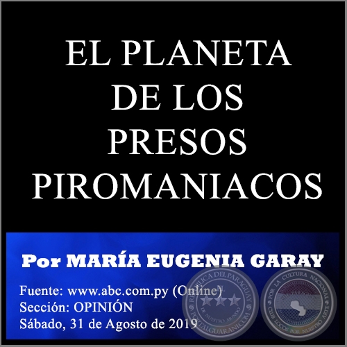 EL PLANETA DE LOS PRESOS PIROMANIACOS - Por MARA EUGENIA GARAY - Sbado, 31 de Agosto de 2019